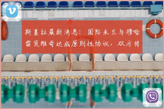 斯基拉最新消息：国际米兰与穆哈雷莫维奇达成原则性协议，双方将签约至2026年，新援薪资与转会细节曝光