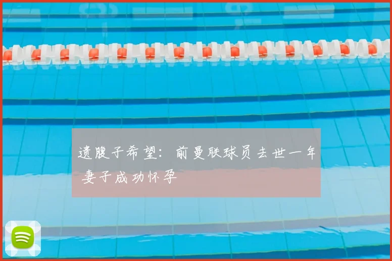 遗腹子希望：前曼联球员去世一年 妻子成功怀孕
